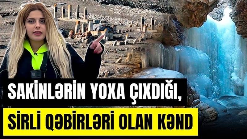  Azərbaycanda sakinlərin yoxa çıxdığı, sirli qəbirlərin olduğu kənd - VİDEO 